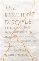Le disciple résilient : Un voyage de carême de l'adversité à la maturité - The Resilient Disciple: A Lenten Journey from Adversity to Maturity