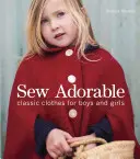 Sew Adorable : Vêtements classiques pour garçons et filles - Sew Adorable: Classic Clothes for Boys and Girls