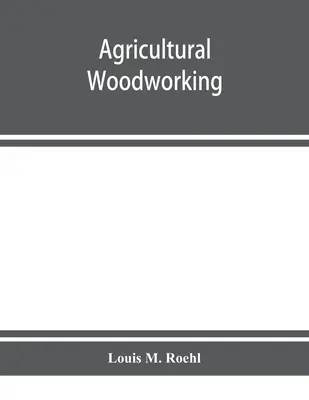 La menuiserie agricole : un ensemble de problèmes pour les écoles rurales, les lycées agricoles et l'atelier de la ferme. - Agricultural woodworking: a group of problems for rural and graded schools, agricultural high schools and the farm workshop