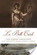 La Belle Crole : La comtesse cubaine qui captiva La Havane, Madrid et Paris - La Belle Crole: The Cuban Countess Who Captivated Havana, Madrid, and Paris