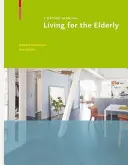 Vivre pour les personnes âgées - Manuel de conception - Living for the Elderly - A Design Manual