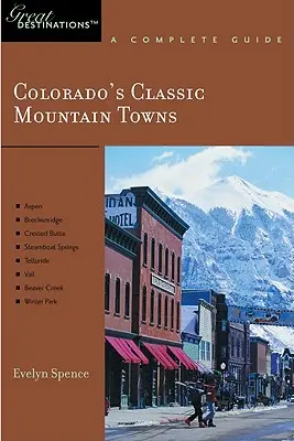 Guide de l'explorateur Colorado's Classic Mountain Towns : Une destination de choix : Aspen, Breckenridge, Crested Butte, Steamboat Springs, Telluride, Vail & Wint - Explorer's Guide Colorado's Classic Mountain Towns: A Great Destination: Aspen, Breckenridge, Crested Butte, Steamboat Springs, Telluride, Vail & Wint