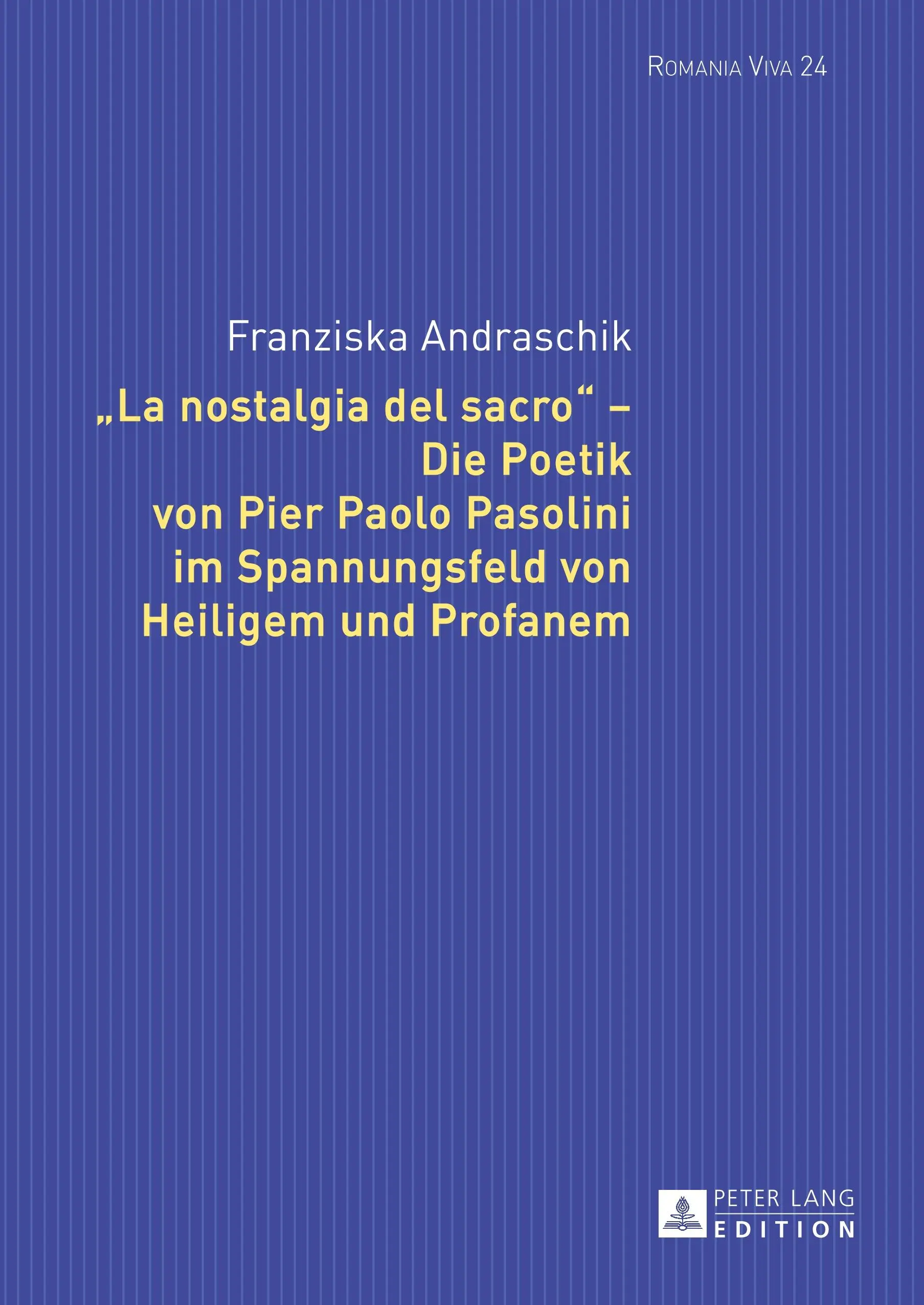 La Nostalgie du Sacré - La Poésie de Pier Paolo Pasolini dans le champ de la sainteté et de la profanation - La Nostalgia del Sacro - Die Poetik Von Pier Paolo Pasolini Im Spannungsfeld Von Heiligem Und Profanem