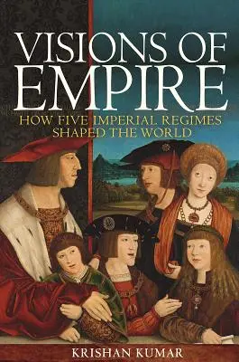 Visions d'empire : comment cinq régimes impériaux ont façonné le monde - Visions of Empire: How Five Imperial Regimes Shaped the World