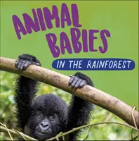 Les bébés animaux : Dans la forêt tropicale - Animal Babies: In the Rainforest