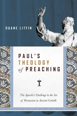 La théologie de la prédication de Paul : le défi lancé par l'apôtre à l'art de la persuasion dans la Corinthe antique - Paul's Theology of Preaching: The Apostle's Challenge to the Art of Persuasion in Ancient Corinth