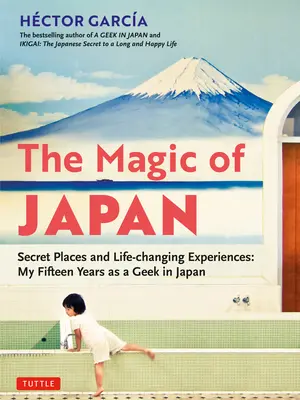 La magie du Japon : Lieux secrets et expériences qui changent la vie (avec 475 photos couleur) - The Magic of Japan: Secret Places and Life-Changing Experiences (with 475 Color Photos)