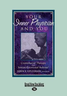 Votre médecin intérieur et vous : La thérapie cranio-sacrée et la libération somatoémotionnelle (gros caractères 16pt) - Your Inner Physician and You: CranoioSacral Therapy and SomatoEmotional Release (Large Print 16pt)