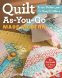 Quilt As-You-Go Made Modern : Techniques fraîches pour les quilteuses occupées - Quilt As-You-Go Made Modern: Fresh Techniques for Busy Quilters