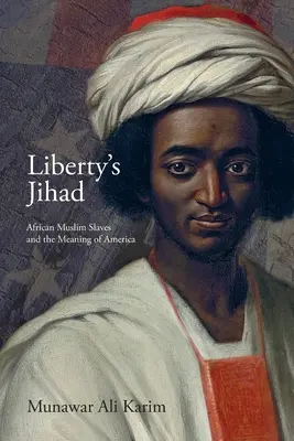 Le Jihad de la Liberté : Les esclaves africains musulmans et la signification de l'Amérique - Liberty's Jihad: African Muslim Slaves and the Meaning of America