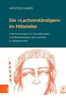 Die Lachverstandigen Im Mittelalter : Untersuchungen Zu Darstellungen Und Bewertungen Des Lachens in Heiligenviten - Die Lachverstandigen Im Mittelalter: Untersuchungen Zu Darstellungen Und Bewertungen Des Lachens in Heiligenviten