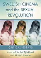 Le cinéma suédois et la révolution sexuelle : Essais critiques - Swedish Cinema and the Sexual Revolution: Critical Essays