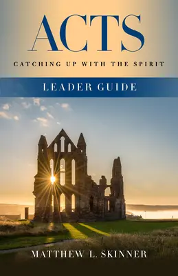 Guide de l'animateur des Actes : Rattraper l'Esprit - Acts Leader Guide: Catching Up with the Spirit