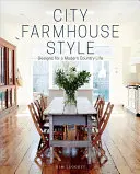 City Farmhouse Style : Designs pour une vie de campagne moderne - City Farmhouse Style: Designs for a Modern Country Life