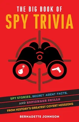 Le grand livre de l'espionnage : histoires d'espionnage, faits sur les agents secrets et techniques d'espionnage des plus grandes missions secrètes de l'histoire. - The Big Book of Spy Trivia: Spy Stories, Secret Agent Facts, and Espionage Skills from History's Greatest Covert Missions