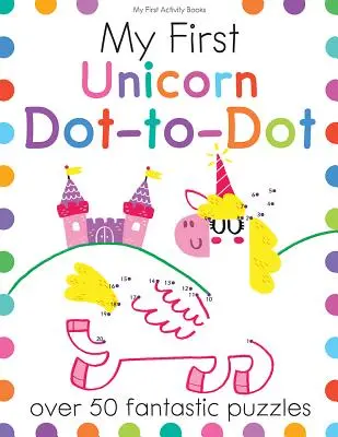 Ma première licorne point à point : Plus de 50 puzzles fantastiques - My First Unicorn Dot-To-Dot: Over 50 Fantastic Puzzles