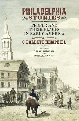 Histoires de Philadelphie : Les gens et leurs lieux dans les débuts de l'Amérique - Philadelphia Stories: People and Their Places in Early America