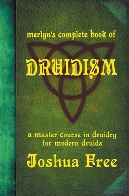 Le livre complet du druidisme de Merlyn : Un cours de maître en druidisme pour les druides modernes - Merlyn's Complete Book of Druidism: A Master Course in Druidry for Modern Druids