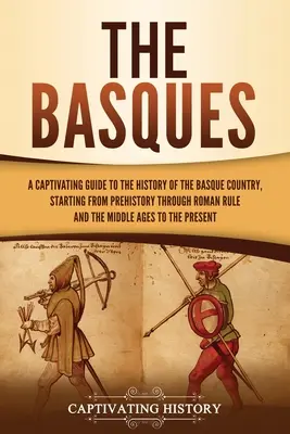 Les Basques : Un guide captivant de l'histoire du Pays basque, de la préhistoire au Moyen Âge en passant par la domination romaine. - The Basques: A Captivating Guide to the History of the Basque Country, Starting from Prehistory through Roman Rule and the Middle A