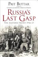 Le dernier sursaut de la Russie : le front de l'Est 1916-17 - Russia's Last Gasp: The Eastern Front 1916-17