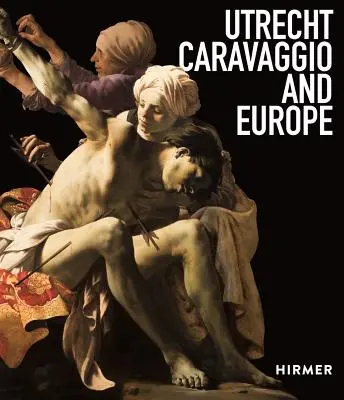 Utrecht, Caravaggio et l'Europe - Utrecht, Caravaggio, and Europe