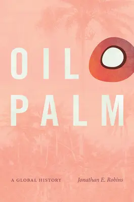 Le palmier à huile : Une histoire mondiale - Oil Palm: A Global History