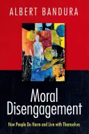 Le désengagement moral : Comment les gens font du mal et vivent avec eux-mêmes - Moral Disengagement: How People Do Harm and Live with Themselves