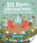 101 astuces de jardinage biologique : Des solutions écologiques pour améliorer n'importe quel jardin - 101 Organic Gardening Hacks: Eco-Friendly Solutions to Improve Any Garden