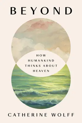 Au-delà : Comment l'homme pense au paradis - Beyond: How Humankind Thinks about Heaven