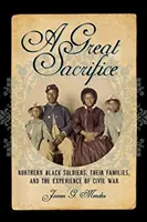 Un grand sacrifice : Les soldats noirs du Nord, leurs familles et l'expérience de la guerre civile - A Great Sacrifice: Northern Black Soldiers, Their Families, and the Experience of Civil War