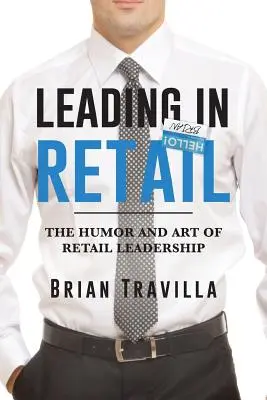 Diriger dans le commerce de détail : L'humour et l'art du leadership dans le commerce de détail - Leading in Retail: The Humor and Art of Retail Leadership
