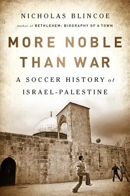 Plus noble que la guerre : une histoire d'Israël et de la Palestine en football - More Noble Than War: A Soccer History of Israel-Palestine