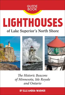 Les phares de la rive nord du lac Supérieur : Les balises historiques du Minnesota, de l'Isle Royale et de l'Ontario - Lighthouses of Lake Superior's North Shore: The Historic Beacons of Minnesota, Isle Royale and Ontario