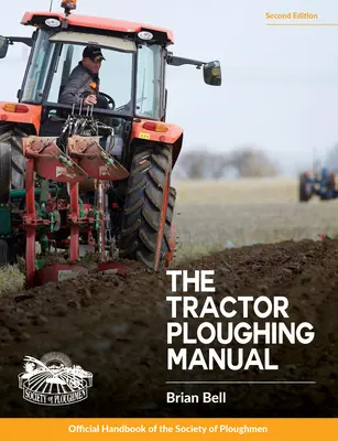 Manuel de labourage en tracteur, 2e édition : Le manuel officiel de la Société des laboureurs - Tractor Ploughing Manual, The, 2nd Edition: The Society of Ploughmen Official Handbook