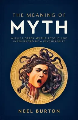 Le sens du mythe : 12 mythes grecs racontés et interprétés par un psychiatre - The Meaning of Myth: With 12 Greek Myths Retold and Interpreted by a Psychiatrist