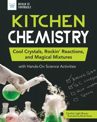 Chimie en cuisine : Des cristaux sympas, des réactions étonnantes et des mélanges magiques grâce à des activités scientifiques pratiques. - Kitchen Chemistry: Cool Crystals, Rockin' Reactions, and Magical Mixtures with Hands-On Science Activities
