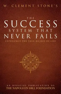 W. Clement Stone's the Success System That Never Fails : Expérimentez les vraies richesses de la vie - W. Clement Stone's the Success System That Never Fails: Experience the True Riches of Life