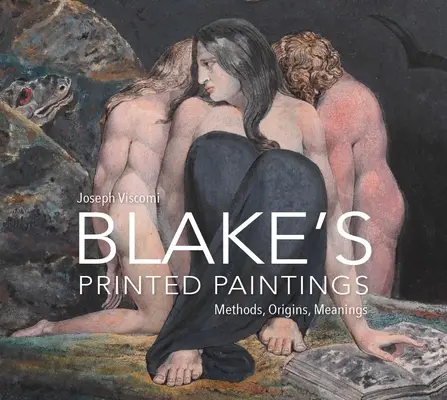 Les peintures imprimées de William Blake : Méthodes, origines, significations - William Blake's Printed Paintings: Methods, Origins, Meanings