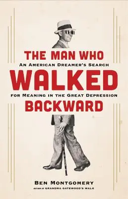 L'homme qui marchait à reculons : La quête de sens d'un rêveur américain pendant la Grande Dépression - The Man Who Walked Backward: An American Dreamer's Search for Meaning in the Great Depression