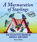 Un murmure d'étourneaux : Les noms collectifs des animaux et des oiseaux - A Murmuration of Starlings: The Collective Nouns of Animals and Birds