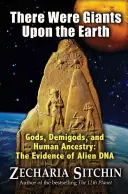 Il y avait des géants sur la terre : Dieux, demi-dieux et ascendance humaine : Les preuves de l'ADN extraterrestre - There Were Giants Upon the Earth: Gods, Demigods, and Human Ancestry: The Evidence of Alien DNA