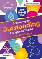 Devenir un excellent professeur de géographie (Harris Mark (University of Birmingham UK.)) - Becoming an Outstanding Geography Teacher (Harris Mark (University of Birmingham UK.))