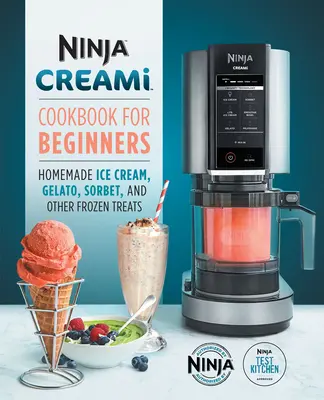 Livre de cuisine Ninja Creami pour les débutants : La crème glacée, le gelato, le sorbet et d'autres friandises glacées faits maison - Ninja Creami Cookbook for Beginners: Homemade Ice Cream, Gelato, Sorbet, and Other Frozen Treats