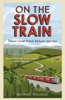 Dans le train lent : Douze grands voyages ferroviaires britanniques - On the Slow Train: Twelve Great British Railway Journeys