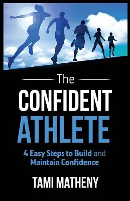 L'athlète confiant : 4 étapes faciles pour acquérir et conserver la confiance en soi - The Confident Athlete: 4 Easy Steps to Build and Maintain Confidence