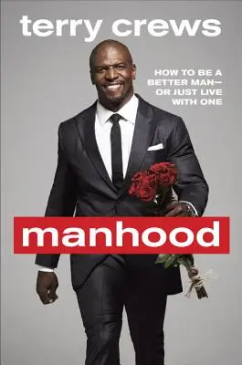 La virilité : comment devenir un meilleur homme ou simplement vivre avec un homme - Manhood: How to Be a Better Man or Just Live with One
