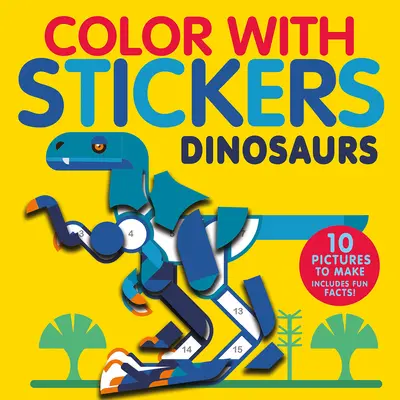 Colorier avec des autocollants : Dinosaures : Créez 10 images avec des autocollants ! - Color with Stickers: Dinosaurs: Create 10 Pictures with Stickers!