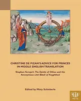 Les conseils aux princes de Christine de Pizan traduits en anglais moyen : L'épître d'Othea de Stephen Scrope et la Bible anonyme de Knyghth de Lytle - Christine de Pizan's Advice for Princes in Middle English Translation: Stephen Scrope's the Epistle of Othea and the Anonymous Lytle Bibell of Knyghth