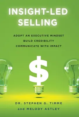 La vente guidée par l'intuition : Adopter un état d'esprit de chef d'entreprise, construire sa crédibilité, communiquer avec impact - Insight-Led Selling: Adopt an Executive Mindset, Build Credibility, Communicate with Impact