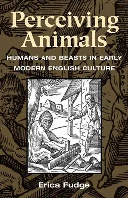 Percevoir les animaux : humains et bêtes dans la culture anglaise du début de l'ère moderne - Perceiving Animals: Humans and Beasts in Early Modern English Culture